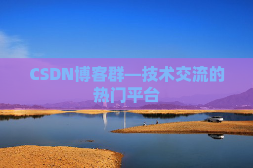 CSDN博客群—技术交流的热门平台